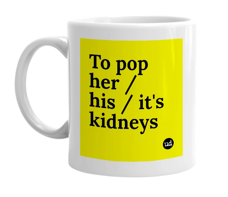 White mug with 'To pop her / his / it's kidneys' in bold black letters