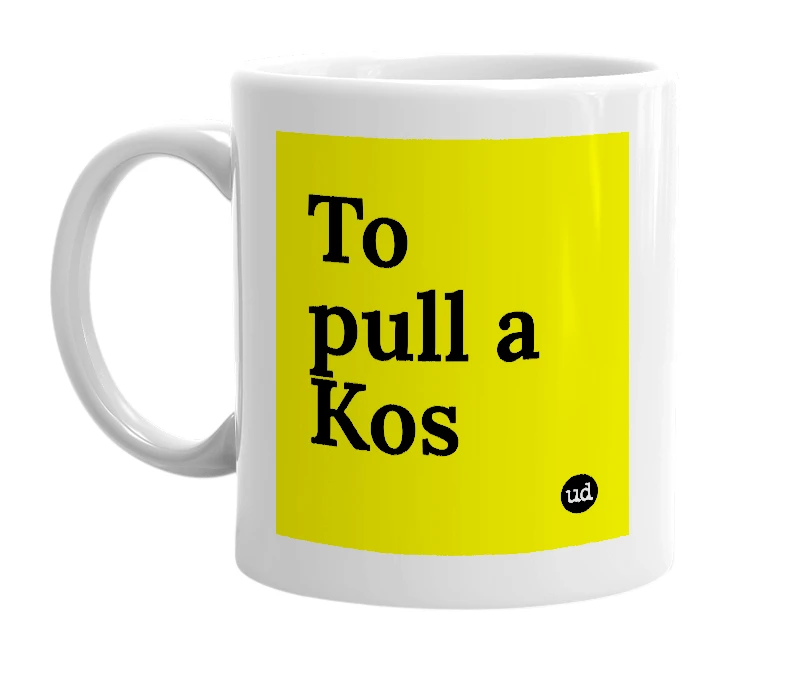 White mug with 'To pull a Kos' in bold black letters