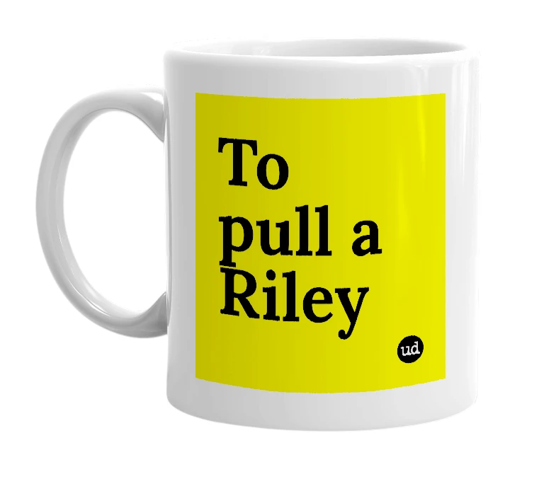 White mug with 'To pull a Riley' in bold black letters