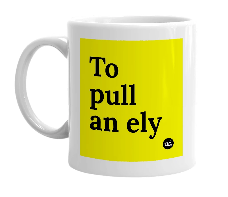White mug with 'To pull an ely' in bold black letters
