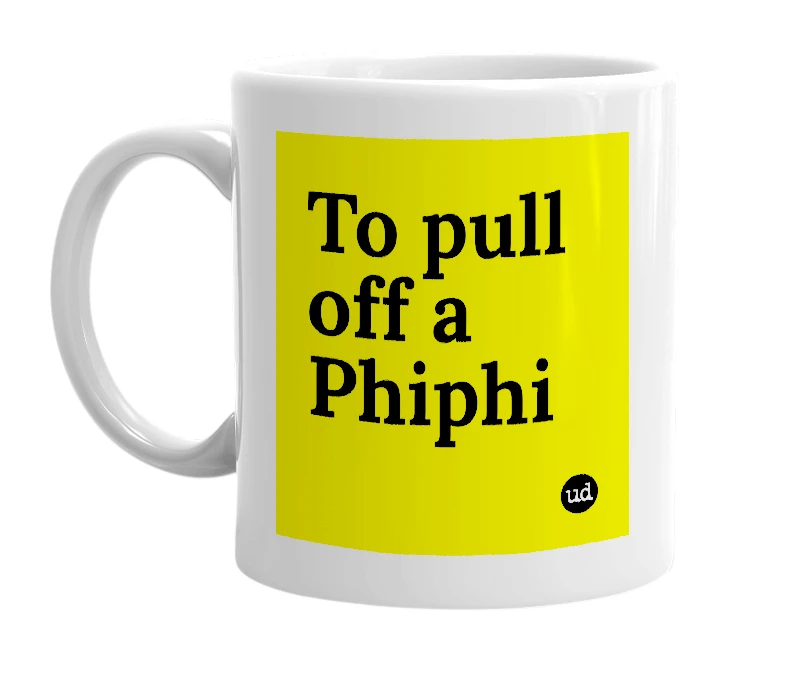 White mug with 'To pull off a Phiphi' in bold black letters