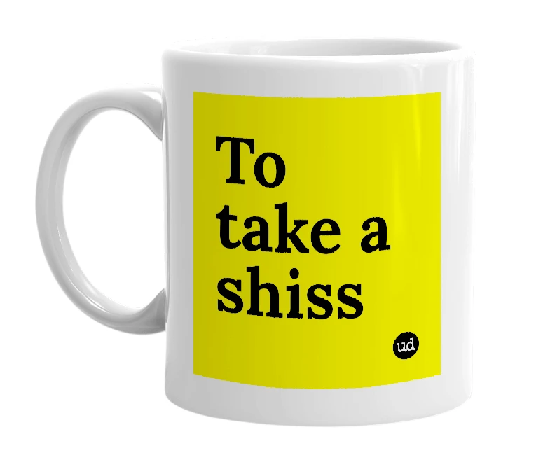 White mug with 'To take a shiss' in bold black letters