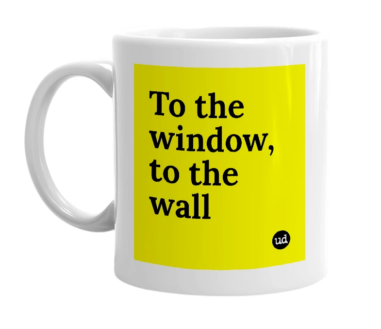 White mug with 'To the window, to the wall' in bold black letters