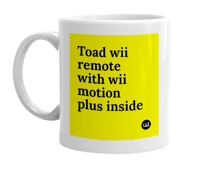 White mug with 'Toad wii remote with wii motion plus inside' in bold black letters