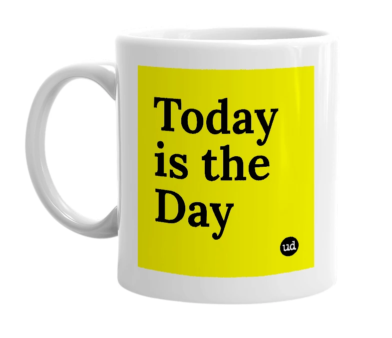 White mug with 'Today is the Day' in bold black letters