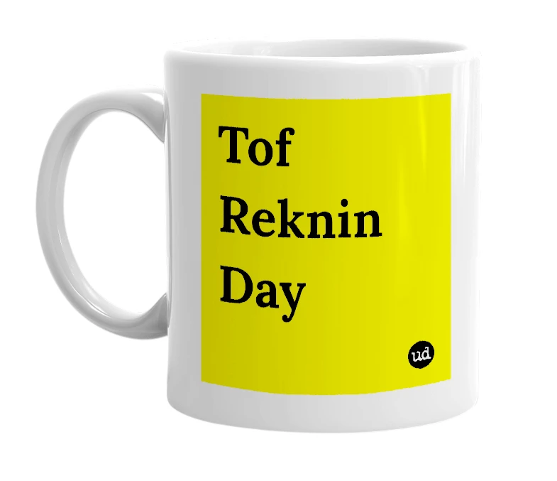 White mug with 'Tof Reknin Day' in bold black letters
