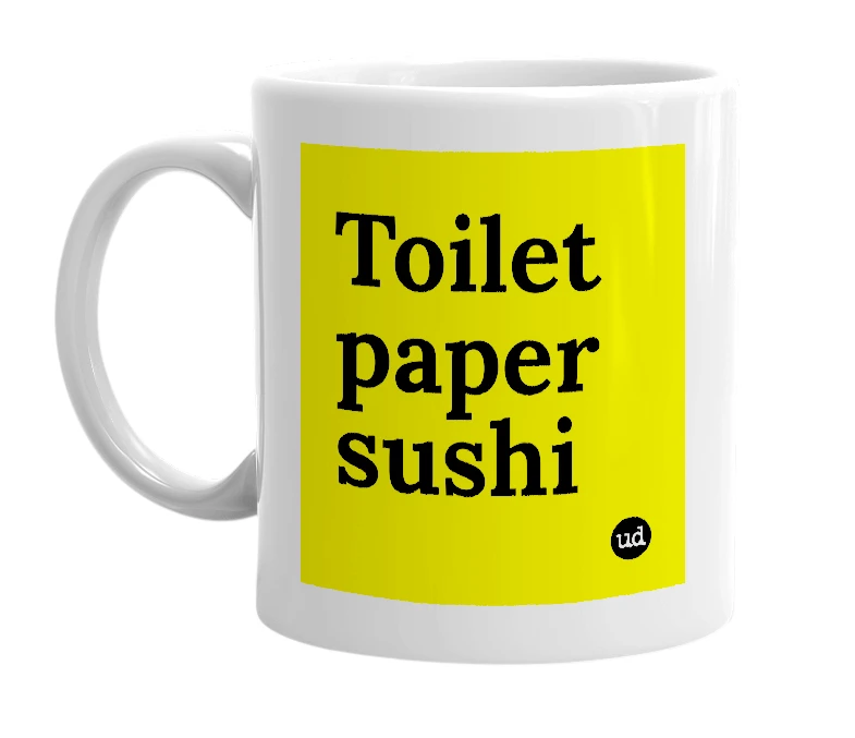 White mug with 'Toilet paper sushi' in bold black letters