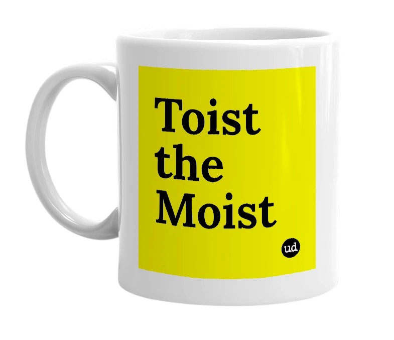 White mug with 'Toist the Moist' in bold black letters