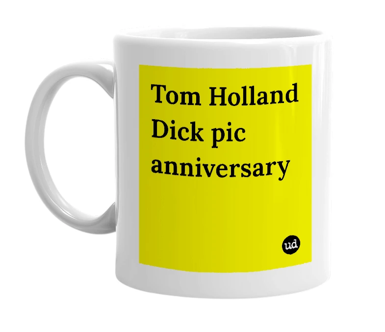 White mug with 'Tom Holland Dick pic anniversary' in bold black letters