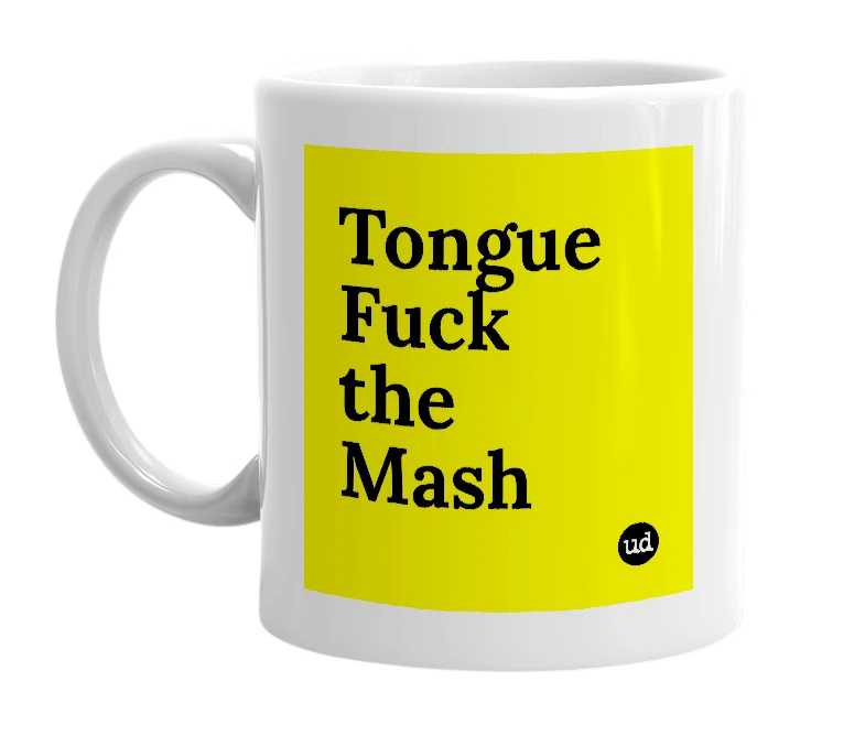 White mug with 'Tongue Fuck the Mash' in bold black letters