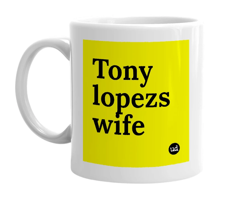 White mug with 'Tony lopezs wife' in bold black letters