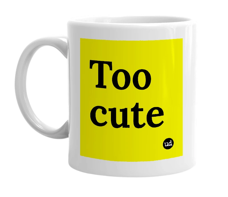 White mug with 'Too cute' in bold black letters