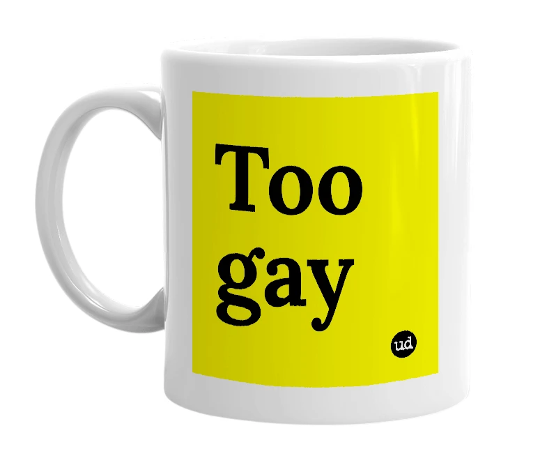 White mug with 'Too gay' in bold black letters