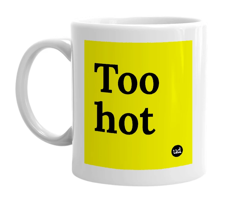 White mug with 'Too hot' in bold black letters