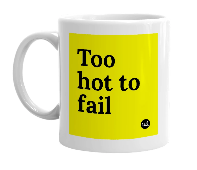 White mug with 'Too hot to fail' in bold black letters