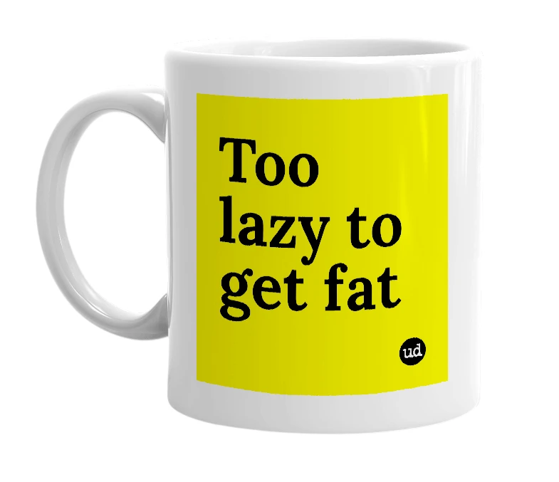 White mug with 'Too lazy to get fat' in bold black letters