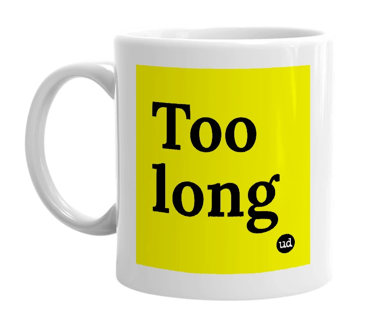 White mug with 'Too long' in bold black letters