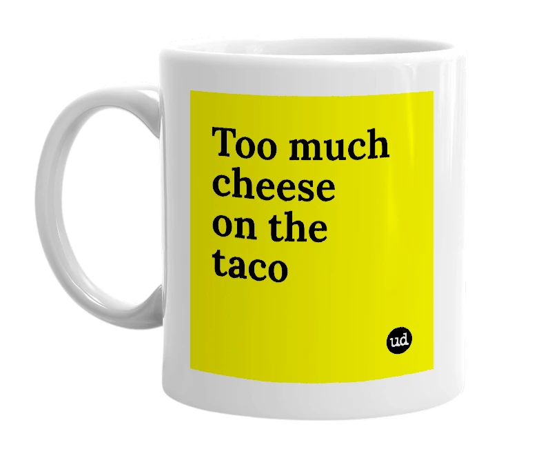 White mug with 'Too much cheese on the taco' in bold black letters