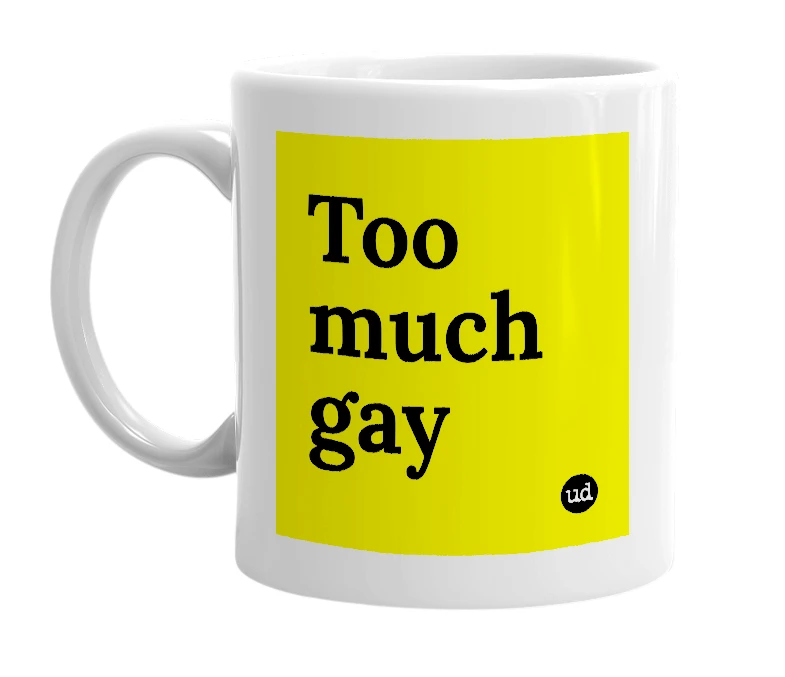 White mug with 'Too much gay' in bold black letters