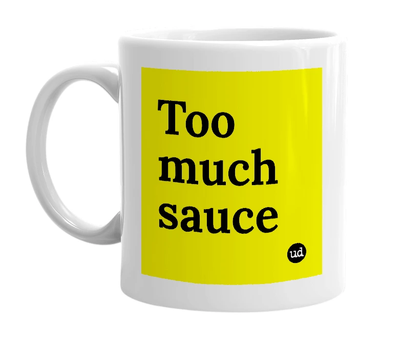 White mug with 'Too much sauce' in bold black letters