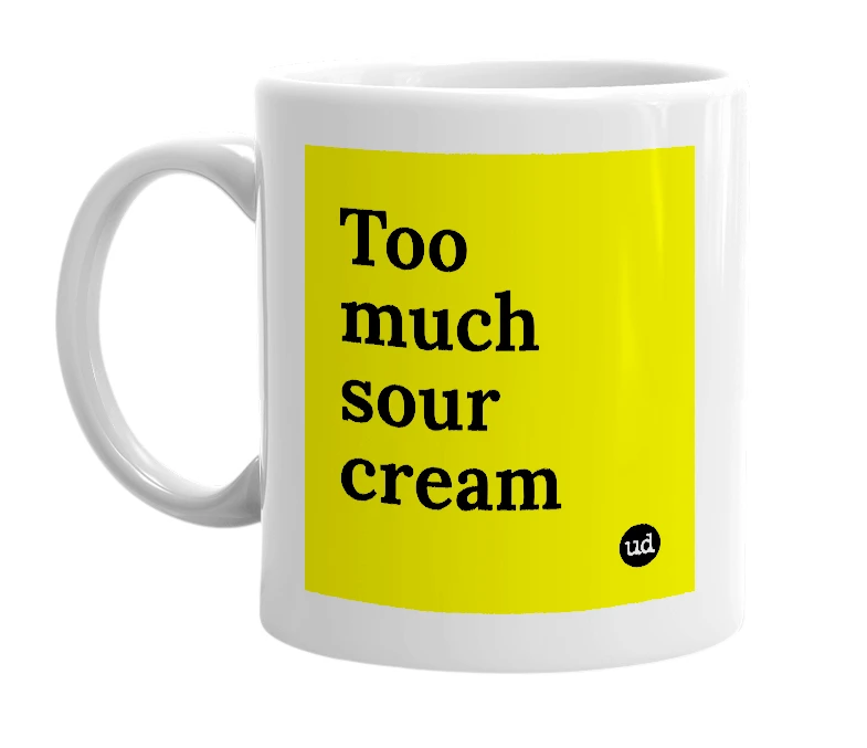 White mug with 'Too much sour cream' in bold black letters