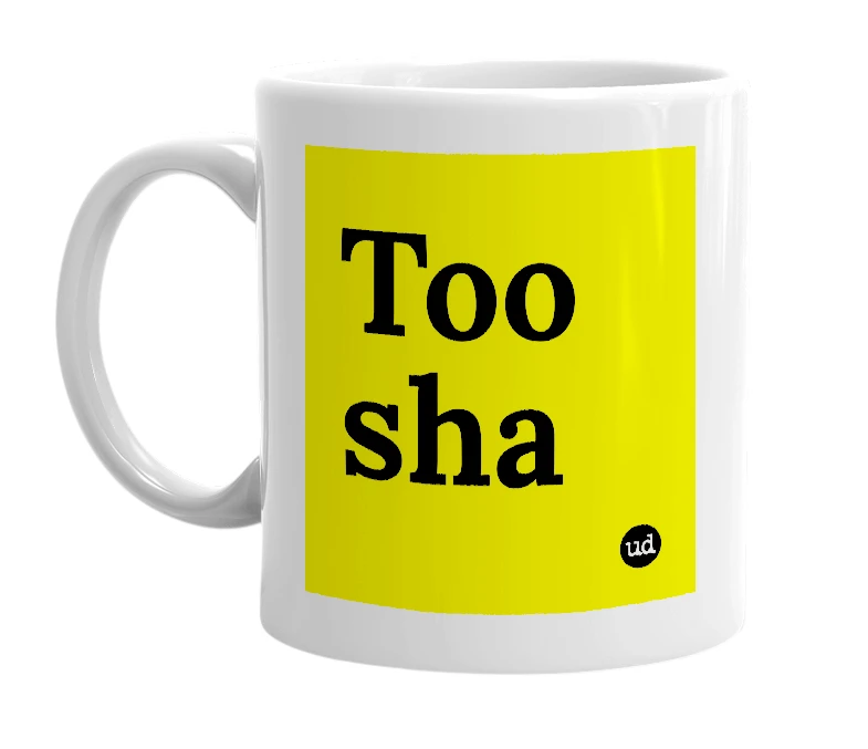 White mug with 'Too sha' in bold black letters