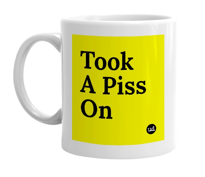 White mug with 'Took A Piss On' in bold black letters