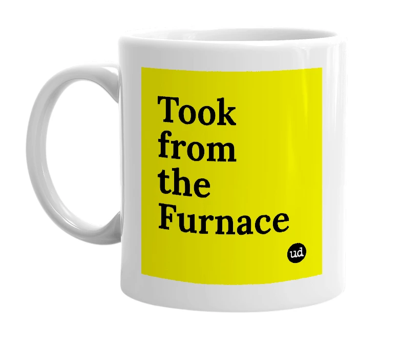 White mug with 'Took from the Furnace' in bold black letters