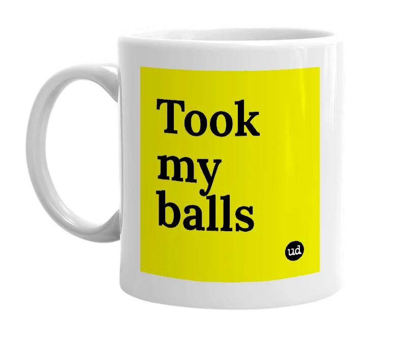 White mug with 'Took my balls' in bold black letters