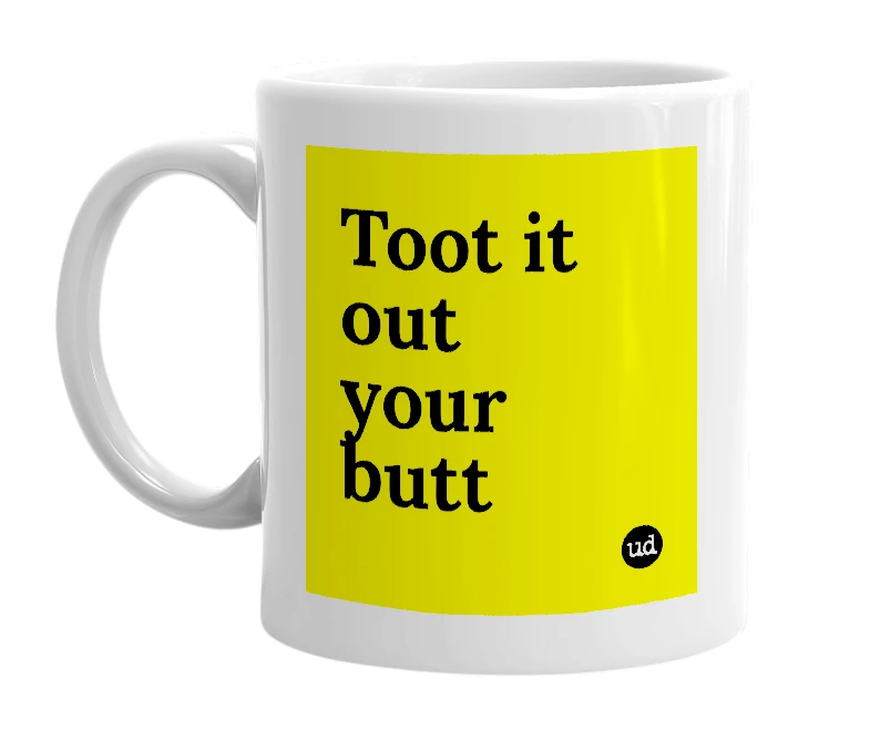 White mug with 'Toot it out your butt' in bold black letters