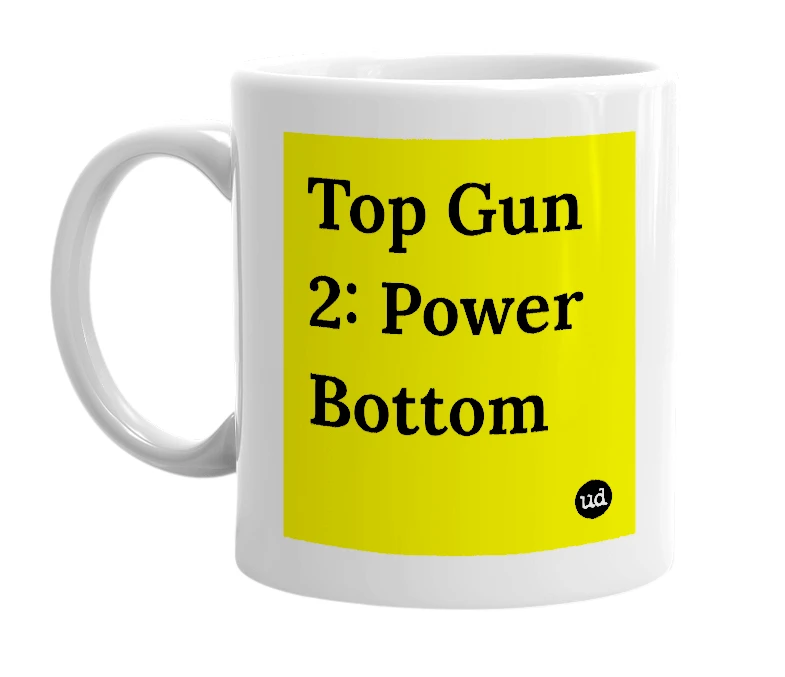 White mug with 'Top Gun 2: Power Bottom' in bold black letters
