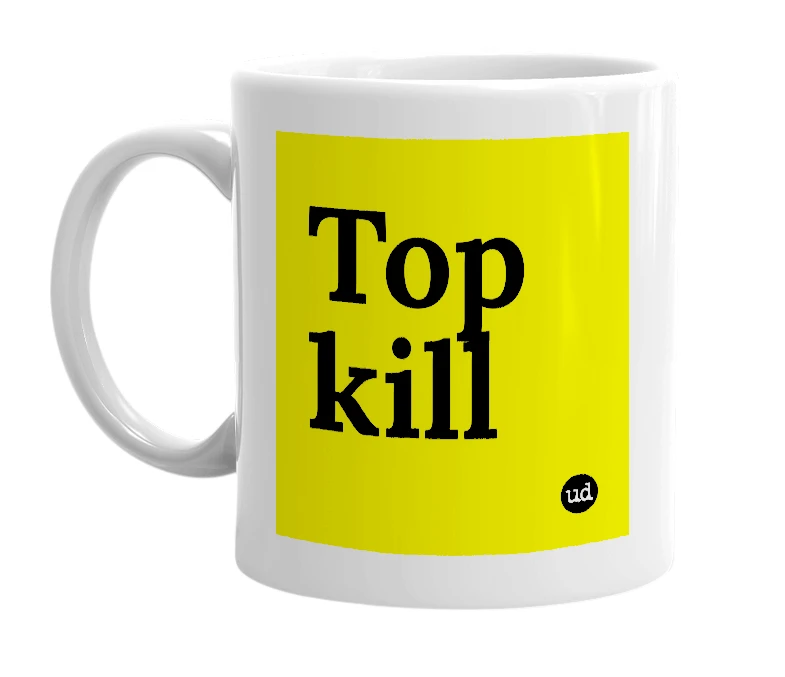 White mug with 'Top kill' in bold black letters