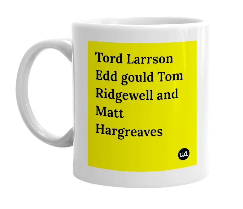 White mug with 'Tord Larrson Edd gould Tom Ridgewell and Matt Hargreaves' in bold black letters