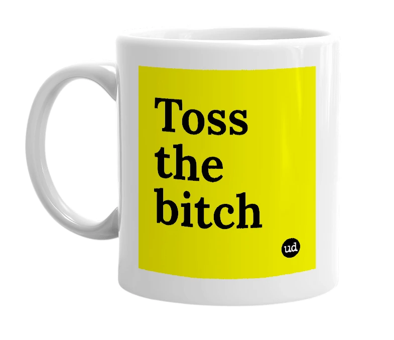 White mug with 'Toss the bitch' in bold black letters