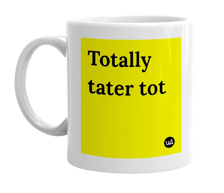 White mug with 'Totally tater tot' in bold black letters