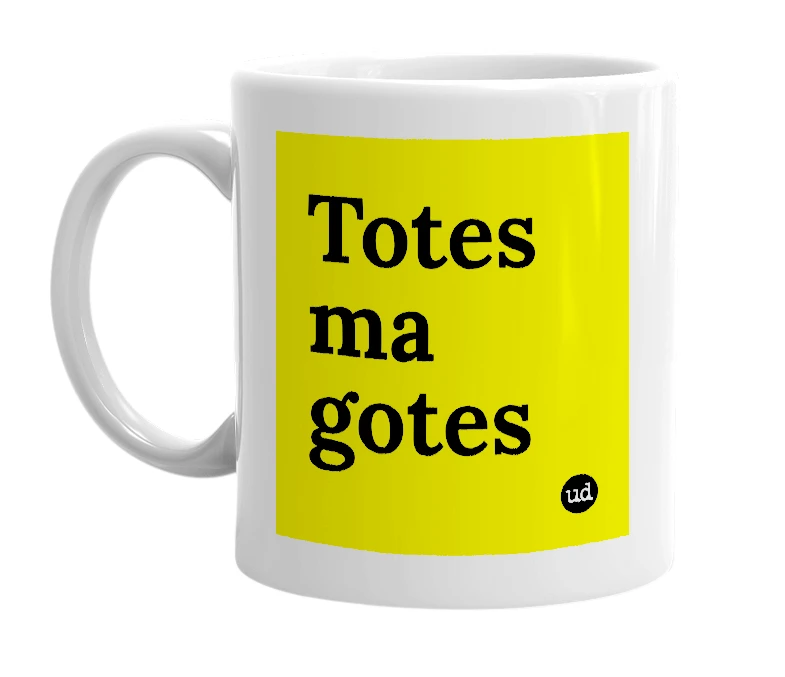 White mug with 'Totes ma gotes' in bold black letters