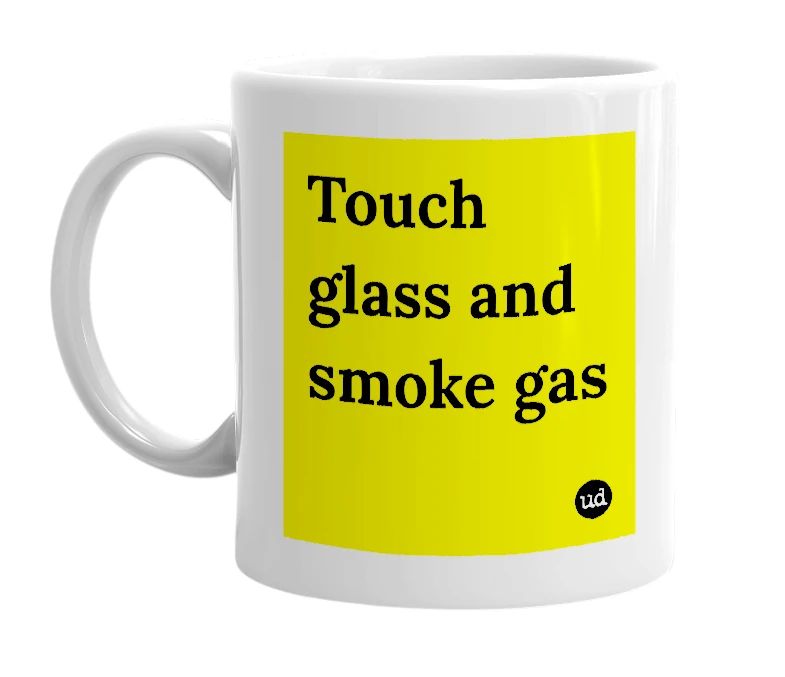 White mug with 'Touch glass and smoke gas' in bold black letters