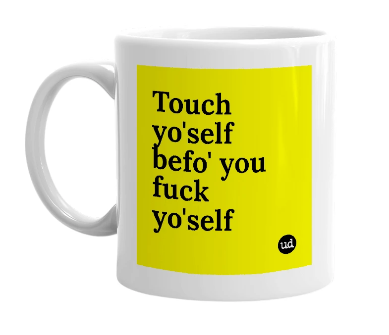 White mug with 'Touch yo'self befo' you fuck yo'self' in bold black letters