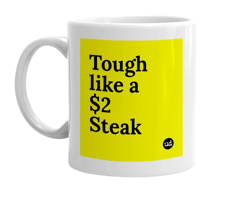 White mug with 'Tough like a $2 Steak' in bold black letters