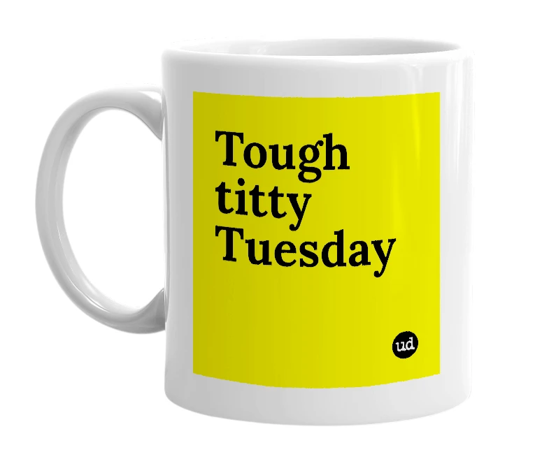 White mug with 'Tough titty Tuesday' in bold black letters