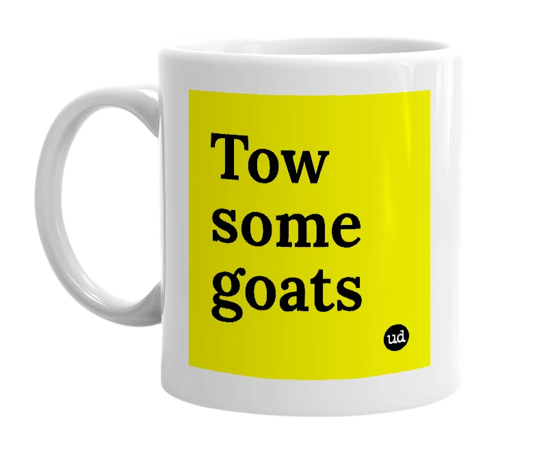 White mug with 'Tow some goats' in bold black letters