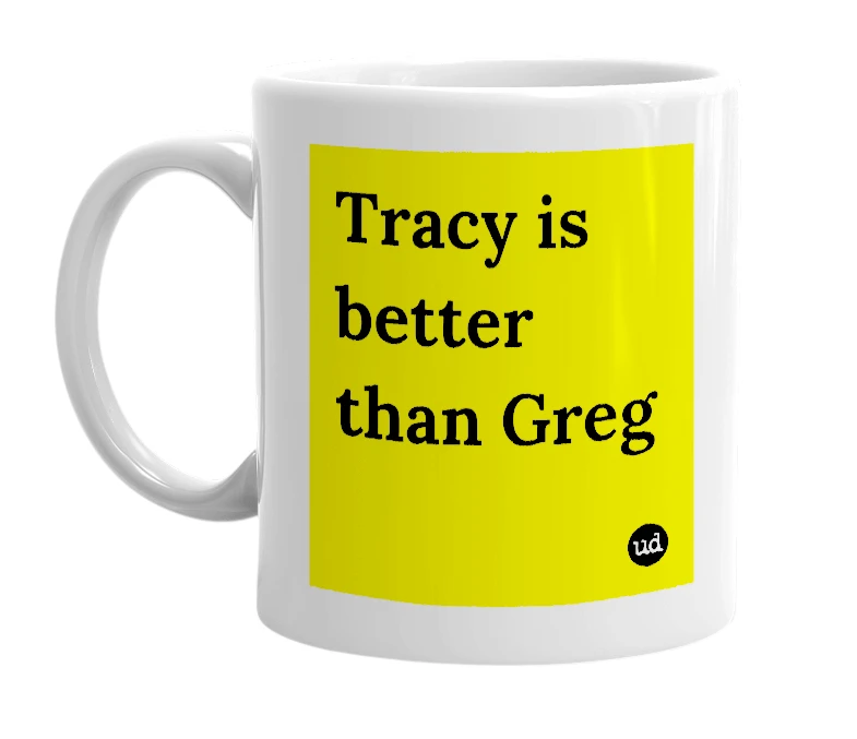 White mug with 'Tracy is better than Greg' in bold black letters