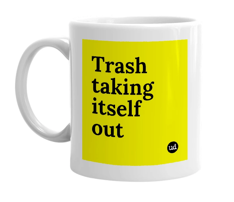 White mug with 'Trash taking itself out' in bold black letters