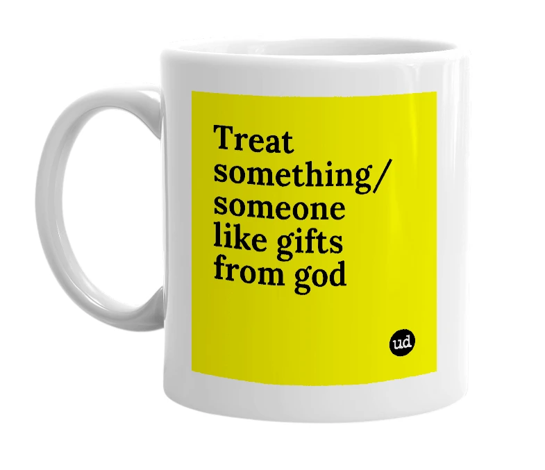 White mug with 'Treat something/someone like gifts from god' in bold black letters