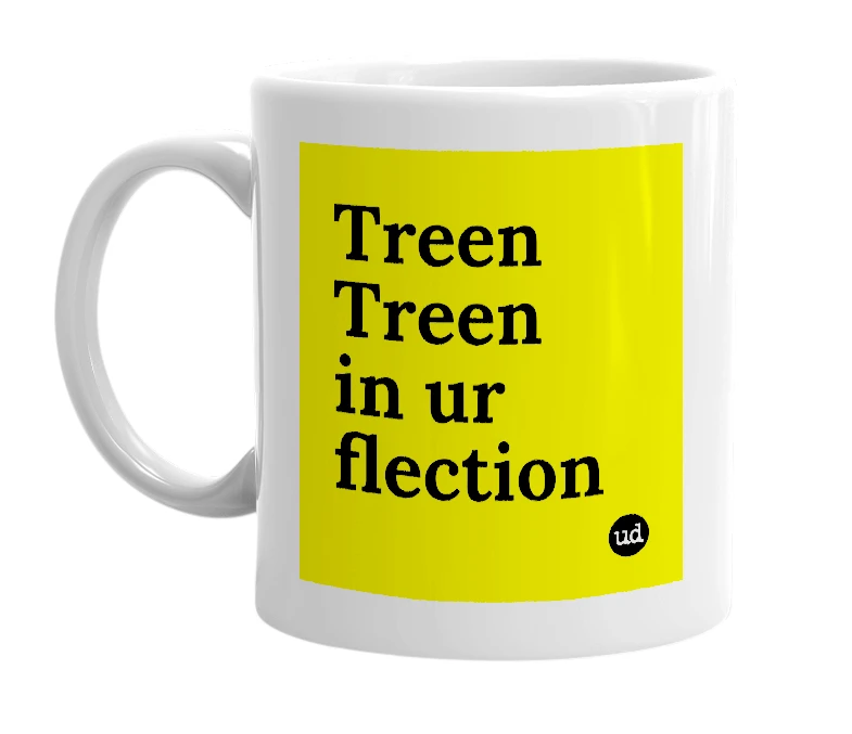 White mug with 'Treen Treen in ur flection' in bold black letters