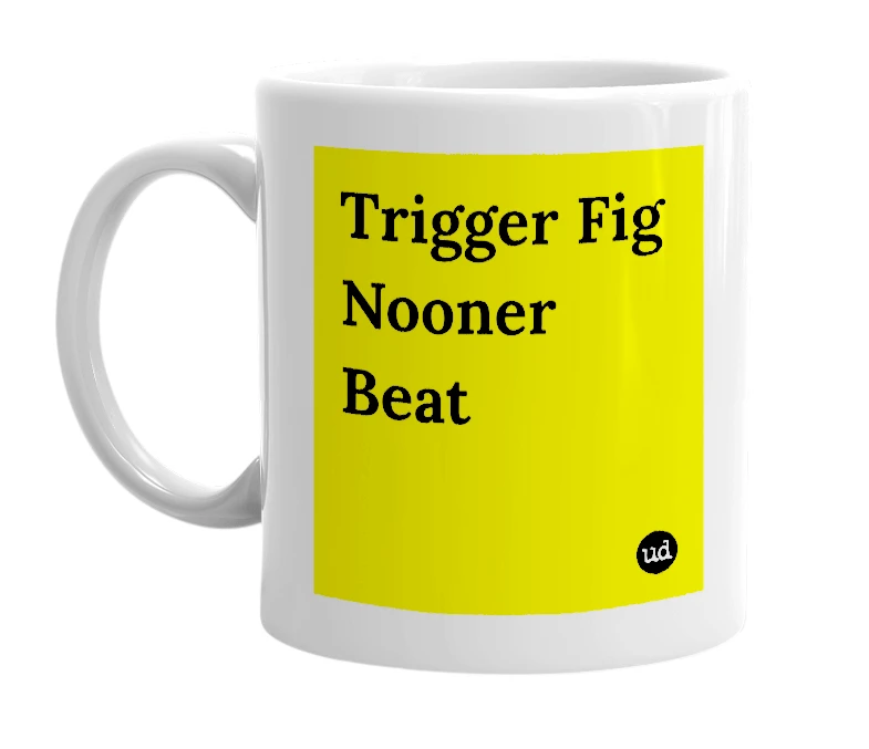 White mug with 'Trigger Fig Nooner Beat' in bold black letters