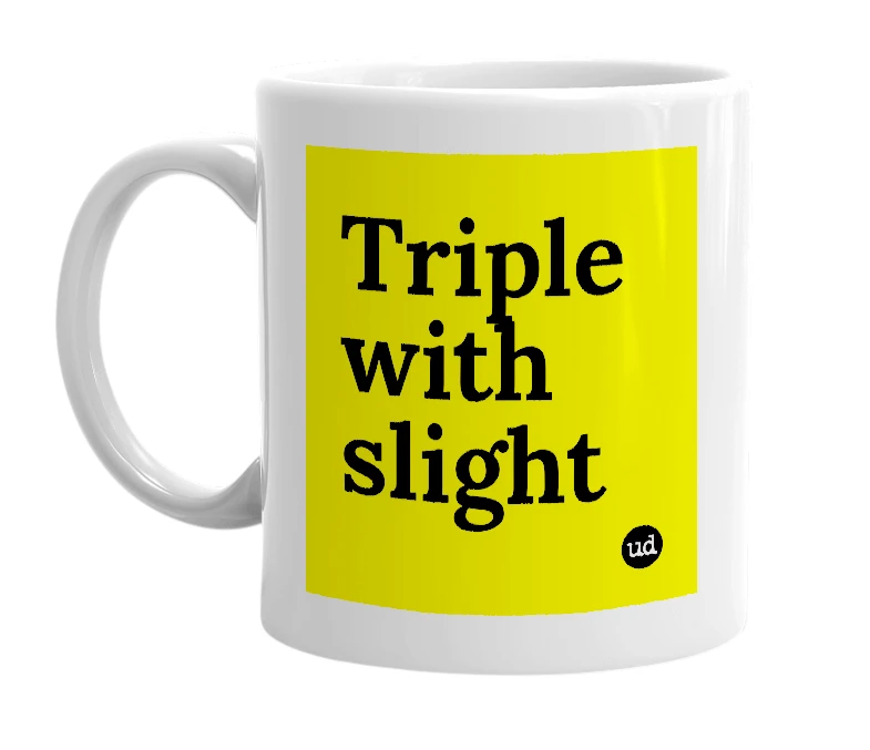 White mug with 'Triple with slight' in bold black letters