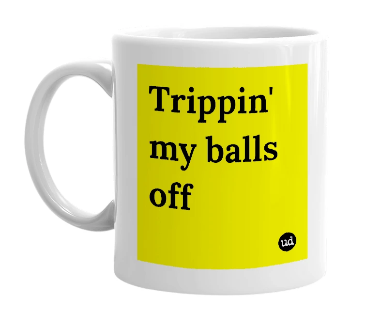 White mug with 'Trippin' my balls off' in bold black letters