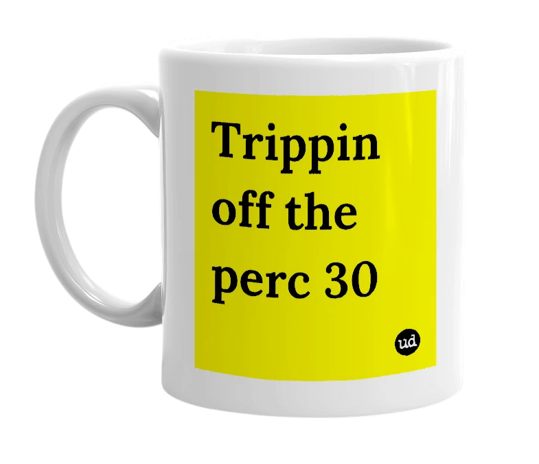 White mug with 'Trippin off the perc 30' in bold black letters