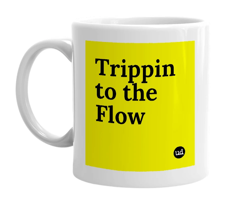 White mug with 'Trippin to the Flow' in bold black letters